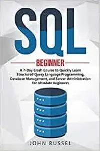 SQL: A 7-Day Crash Course to Quickly Learn Structured Query Language Programming