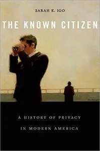 The Known Citizen: A History of Privacy in Modern America