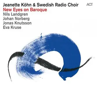 Jeanette Köhn & Swedish Radio Choir - New Eyes On Baroque (2013) {ACT}