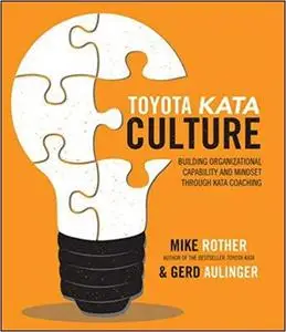 Toyota Kata Culture: Building Organizational Capability and Mindset through Kata Coaching