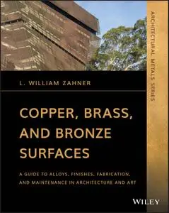 Copper, Brass, and Bronze Surfaces: A Guide to Alloys, Finishes, Fabrication, and Maintenance in Architecture and Art