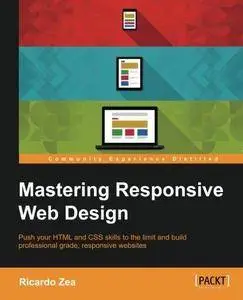 Mastering responsive web design : push your HTML and CSS skills to the limit and build professional grade, responsive websites