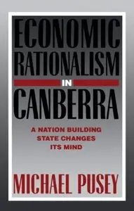 Economic Rationalism in Canberra: A Nation-Building State Changes its Mind (repost)