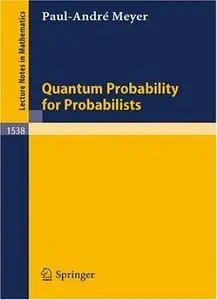 Quantum Probability for Probabilists (Lecture Notes in Mathematics) by Paul A. Meyer [Repost]