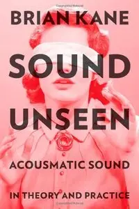 Sound Unseen: Acousmatic Sound in Theory and Practice (repost)