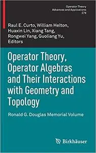 Operator Theory, Operator Algebras and Their Interactions with Geometry and Topology: Ronald G. Douglas Memorial Volume
