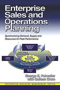 Enterprise Sales and Operations Planning: Synchronizing Demand, Supply and Resources for Peak Performance