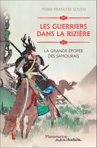 Pierre-François Souyri, "Les guerriers dans la rizière : La grande épopée des Samouraïs"