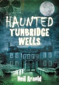 «Haunted Tunbridge Wells» by Neil Arnold