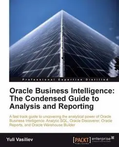 «Oracle Business Intelligence : The Condensed Guide to Analysis and Reporting» by Yuli Vasiliev