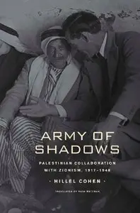 Hillel Cohen - Army of Shadows: Palestinian Collaboration with Zionism, 1917-1948
