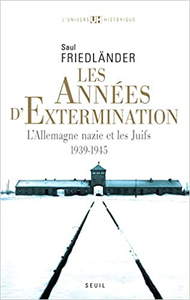 Les Années d'extermination. L'Allemagne nazie et les Juifs (1939-1945) - Saul Friedländer