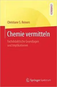 Chemie vermitteln: Fachdidaktische Grundlagen und Implikationen