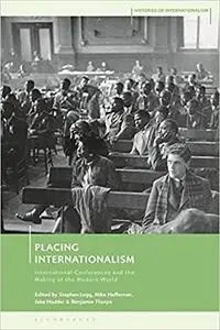 Placing Internationalism: International Conferences and the Making of the Modern World