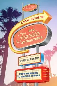 A New Guide to Old Florida Attractions: From Mermaids to Singing Towers, 2nd Edition