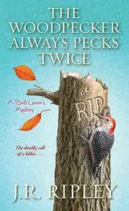 «The Woodpecker Always Pecks Twice» by J.R. Ripley