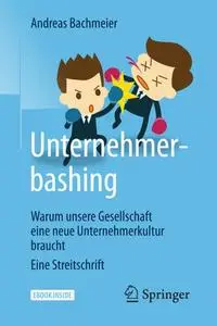 Unternehmerbashing: Warum unsere Gesellschaft eine neue Unternehmerkultur braucht Eine Streitschrift