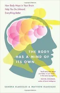 The Body Has a Mind of Its Own: How Body Maps in Your Brain Help You Do (Almost) Everything Better (repost)
