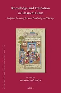 Knowledge and Education in Classical Islam: Religious Learning Between Continuity and Change