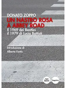 Un nastro rosa a Abbey Road: Il 1969 dei Beatles il 1979 di Lucio Battisti - Donato Zoppo