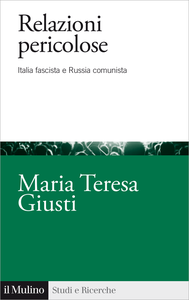 Relazioni pericolose. Italia fascista e Russia comunista - Maria Teresa Giusti