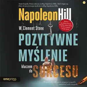 «Pozytywne myślenie kluczem do sukcesu» by Napoleon Hill,W. Clement Stone