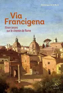 Via Francigena : Itinerrances sur le chemin de Rome - Dominique de la Barre
