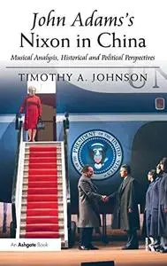 John Adams's Nixon in China: Musical Analysis, Historical and Political Perspectives