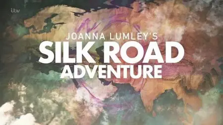 ITV - Joanna Lumley's Silk Road Adventure (2018)