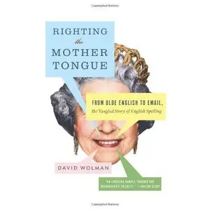 Righting the Mother Tongue: From Olde English to Email, the Tangled Story of English Spelling (repost)