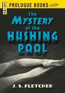 «The Mystery of the Hushing Pool» by J.S. Fletcher