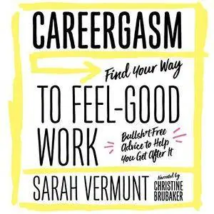 Careergasm: Find Your Way to Feel-Good Work [Audiobook]