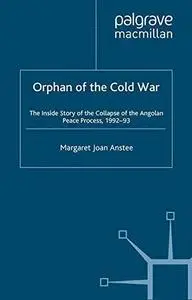 Orphan of the Cold War: The Inside Story of the Collapse of the Angolan Peace Process, 1992–93