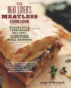 The Meat Lover's Meatless Cookbook: Vegetarian Recipes Carnivores Will Devour (repost)