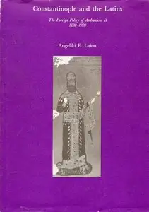 Constantinople and the Latins: The Foreign Policy of Andronicus II, 1282-1328 (Repost)