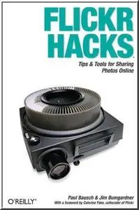 Flickr Hacks: Tips & Tools for Sharing Photos Online (Hacks)  by  Paul Bausch