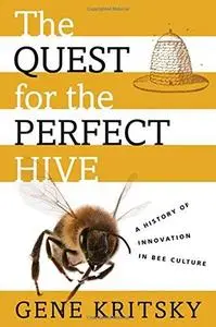 The Quest for the Perfect Hive: A History of Innovation in Bee Culture