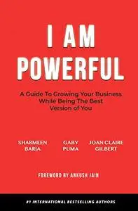 I Am Powerful: A Guide to Growing Your Business While Being the Best Version of You