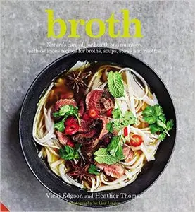 Broth: Nature's cure-all for health and nutrition, with delicious recipes for broths, soups, stews and risottos