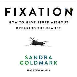 Fixation: How to Have Stuff Without Breaking the Planet [Audiobook]