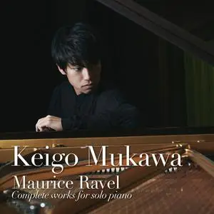 Keigo Mukawa - Maurice Ravel - Complete works for solo piano (2022) [Official Digital Download 24/96]