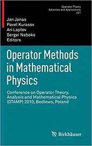 Operator Methods in Mathematical Physics: Conference on Operator Theory, Analysis and Mathematical Physics (OTAMP) 2010,