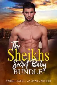 «The Sheikh's Secret Baby Bundle» by Aaliyah Jackson, Yarah Isabell