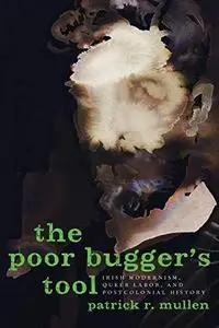 The Poor Bugger's Tool: Irish Modernism, Queer Labor, and Postcolonial History