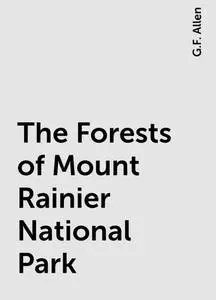 «The Forests of Mount Rainier National Park» by G.F. Allen