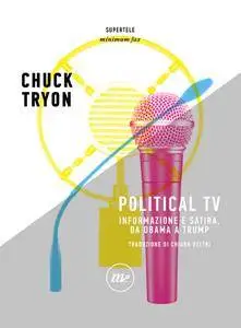Chuck Tryon - Political TV. Informazione e satira, da Obama a Trump