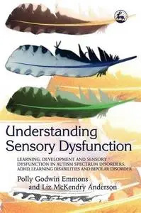 Understanding Sensory Dysfunction: Learning, Development and Sensory Dysfunction in Autism Spectrum Disorders, ADHD, Learning D