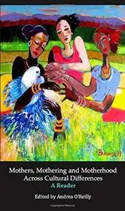 Mothers, Mothering and Motherhood Across Cultural Differences: A Reader