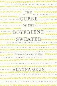 The Curse of the Boyfriend Sweater: Essays on Crafting (Repost)