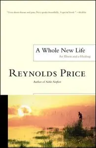 «A Whole New Life: An Illness and a Healing» by Reynolds Price